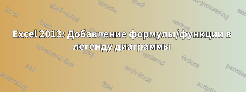 Excel 2013: Добавление формулы/функции в легенду диаграммы