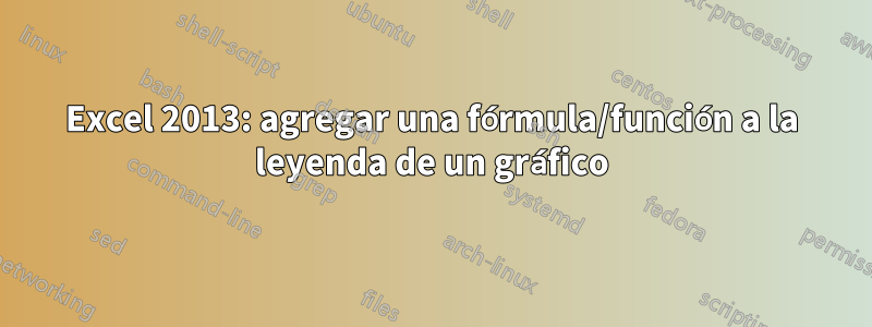 Excel 2013: agregar una fórmula/función a la leyenda de un gráfico