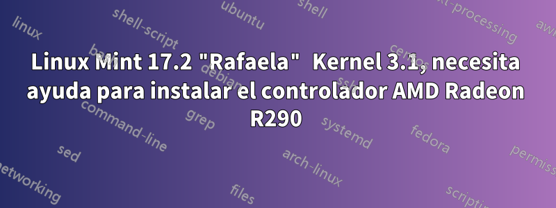 Linux Mint 17.2 "Rafaela" Kernel 3.1, necesita ayuda para instalar el controlador AMD Radeon R290