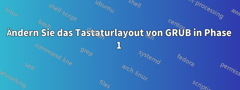 Ändern Sie das Tastaturlayout von GRUB in Phase 1