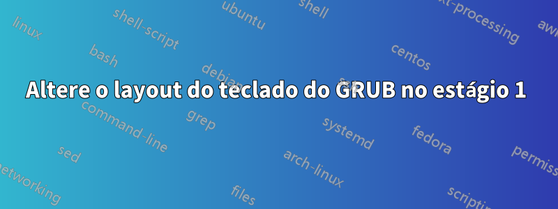 Altere o layout do teclado do GRUB no estágio 1