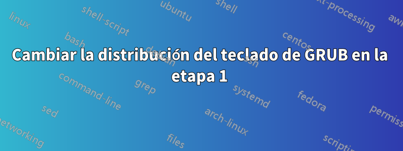 Cambiar la distribución del teclado de GRUB en la etapa 1