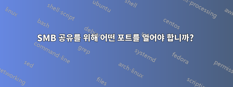 SMB 공유를 위해 어떤 포트를 열어야 합니까?