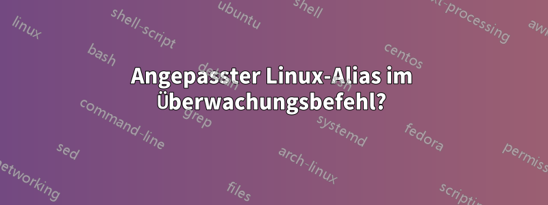 Angepasster Linux-Alias ​​im Überwachungsbefehl?