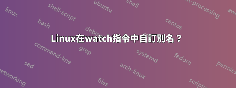 Linux在watch指令中自訂別名？