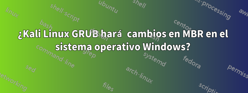 ¿Kali Linux GRUB hará cambios en MBR en el sistema operativo Windows?