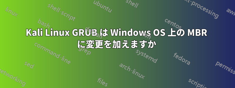 Kali Linux GRUB は Windows OS 上の MBR に変更を加えますか