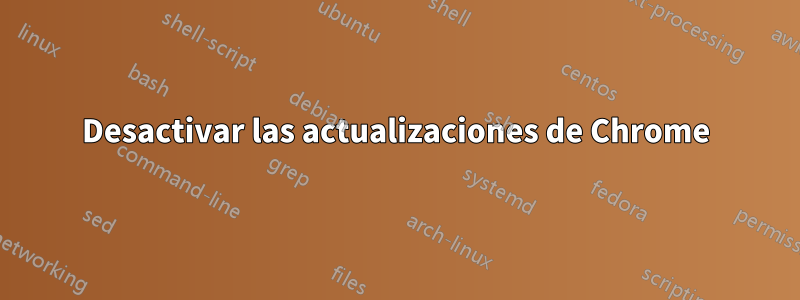 Desactivar las actualizaciones de Chrome
