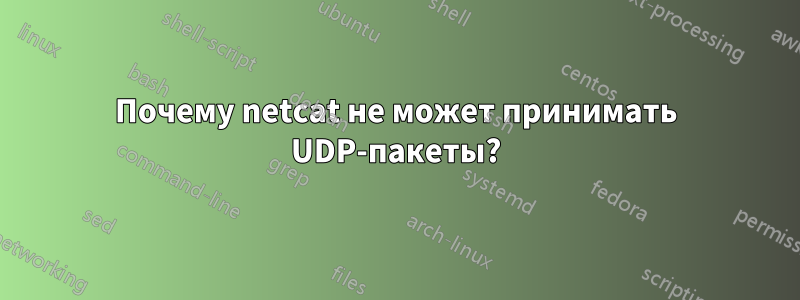 Почему netcat не может принимать UDP-пакеты?