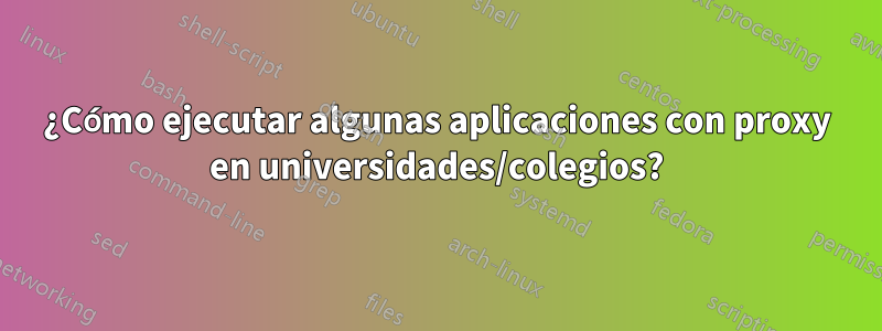 ¿Cómo ejecutar algunas aplicaciones con proxy en universidades/colegios?