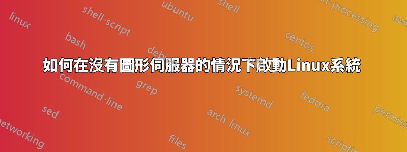 如何在沒有圖形伺服器的情況下啟動Linux系統