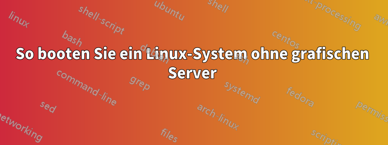 So booten Sie ein Linux-System ohne grafischen Server