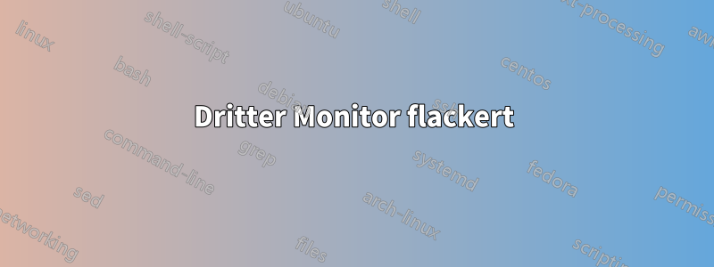 Dritter Monitor flackert