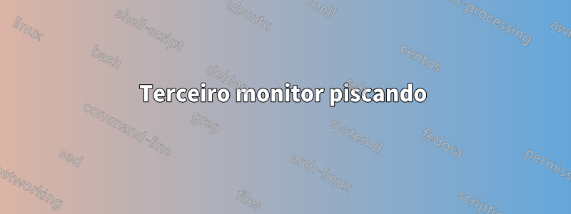Terceiro monitor piscando