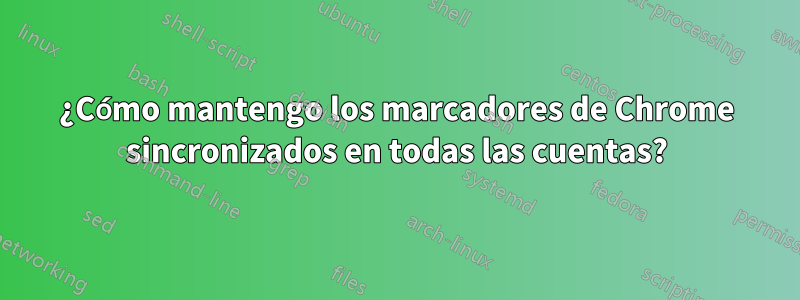 ¿Cómo mantengo los marcadores de Chrome sincronizados en todas las cuentas?
