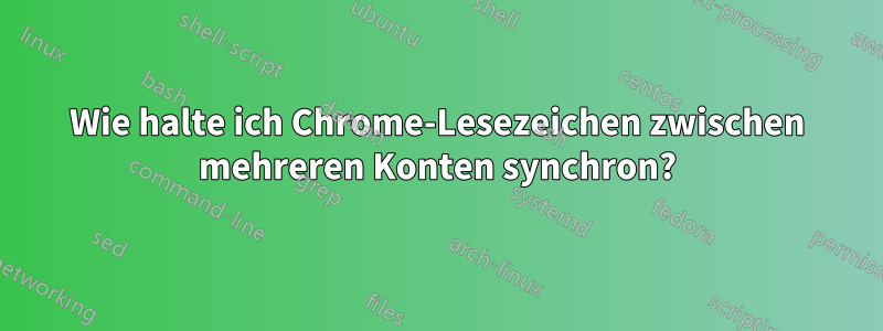 Wie halte ich Chrome-Lesezeichen zwischen mehreren Konten synchron?