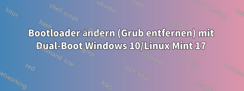 Bootloader ändern (Grub entfernen) mit Dual-Boot Windows 10/Linux Mint 17
