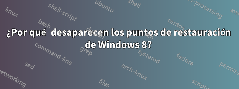 ¿Por qué desaparecen los puntos de restauración de Windows 8?