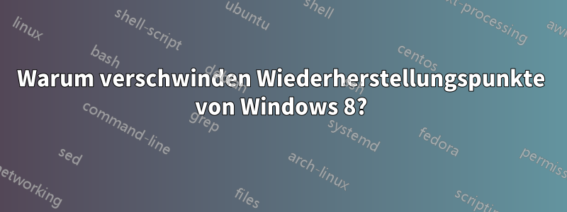 Warum verschwinden Wiederherstellungspunkte von Windows 8?