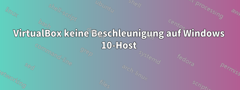 VirtualBox keine Beschleunigung auf Windows 10-Host