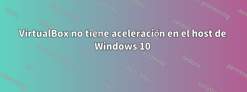 VirtualBox no tiene aceleración en el host de Windows 10