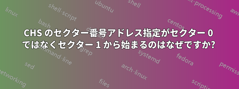 CHS のセクター番号アドレス指定がセクター 0 ではなくセクター 1 から始まるのはなぜですか?