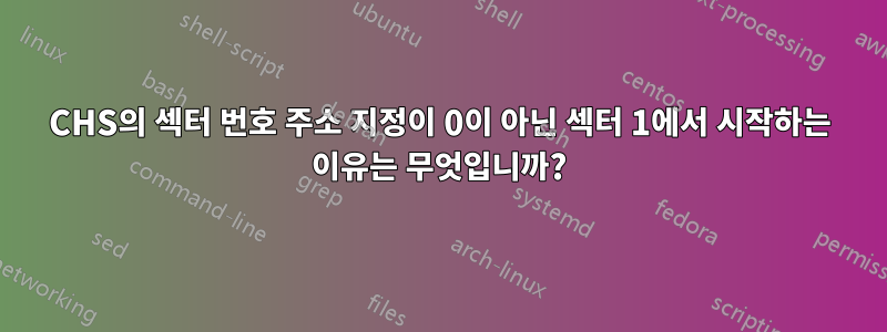 CHS의 섹터 번호 주소 지정이 0이 아닌 섹터 1에서 시작하는 이유는 무엇입니까?