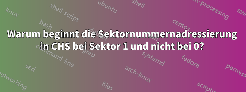 Warum beginnt die Sektornummernadressierung in CHS bei Sektor 1 und nicht bei 0?