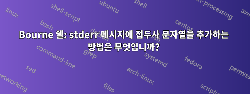 Bourne 쉘: stderr 메시지에 접두사 문자열을 추가하는 방법은 무엇입니까?