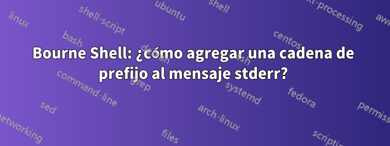 Bourne Shell: ¿cómo agregar una cadena de prefijo al mensaje stderr?
