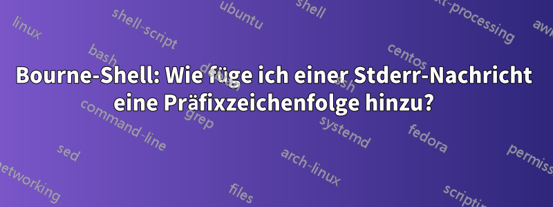 Bourne-Shell: Wie füge ich einer Stderr-Nachricht eine Präfixzeichenfolge hinzu?