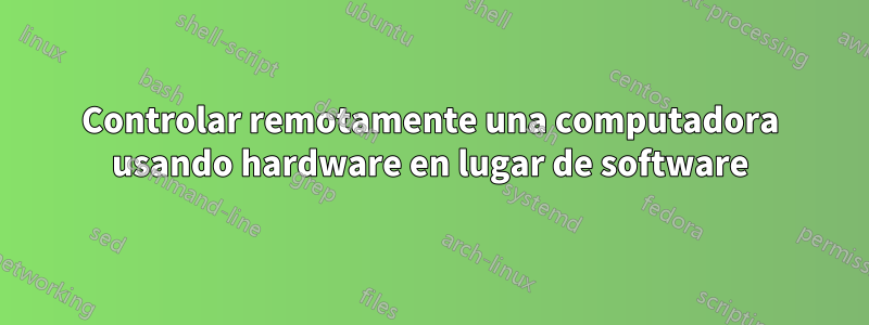 Controlar remotamente una computadora usando hardware en lugar de software