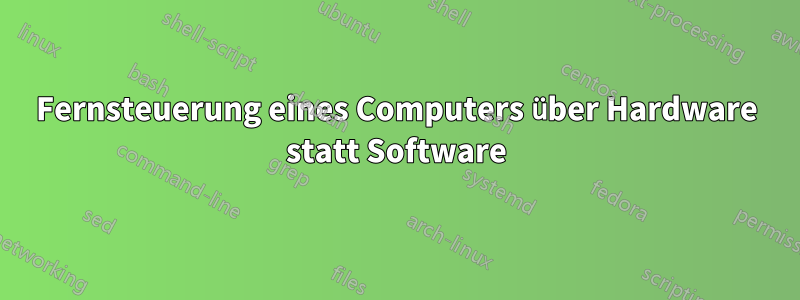 Fernsteuerung eines Computers über Hardware statt Software