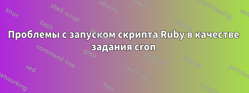 Проблемы с запуском скрипта Ruby в качестве задания cron