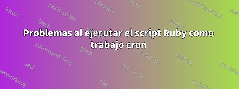 Problemas al ejecutar el script Ruby como trabajo cron