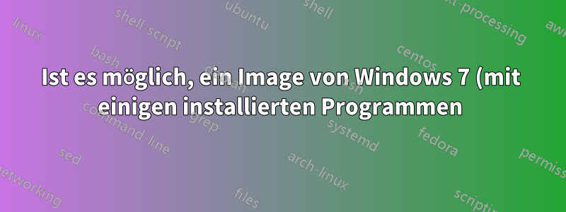 Ist es möglich, ein Image von Windows 7 (mit einigen installierten Programmen) über LAN ohne Windows PE-Einschränkungen zu installieren?