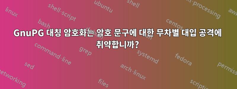 GnuPG 대칭 암호화는 암호 문구에 대한 무차별 대입 공격에 취약합니까?