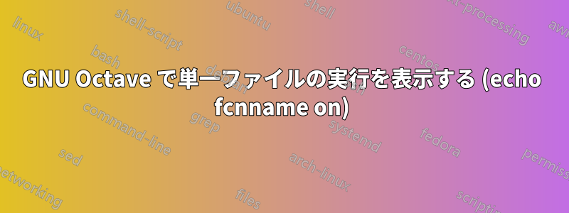 GNU Octave で単一ファイルの実行を表示する (echo fcnname on)