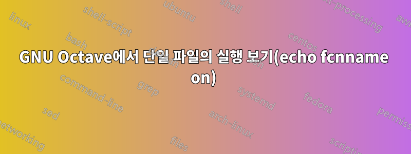 GNU Octave에서 단일 파일의 실행 보기(echo fcnname on)