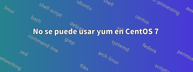 No se puede usar yum en CentOS 7