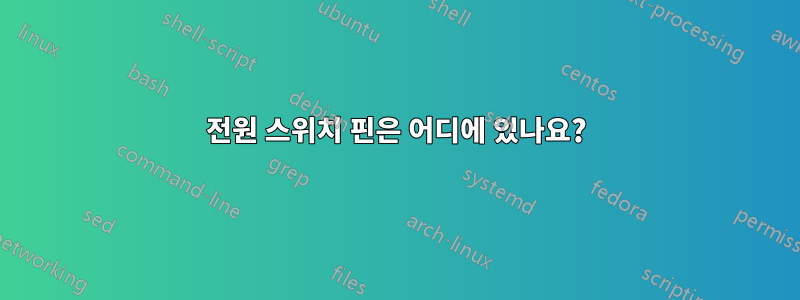 전원 스위치 핀은 어디에 있나요?