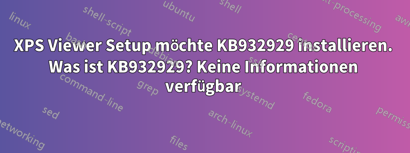 XPS Viewer Setup möchte KB932929 installieren. Was ist KB932929? Keine Informationen verfügbar