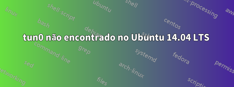 tun0 não encontrado no Ubuntu 14.04 LTS