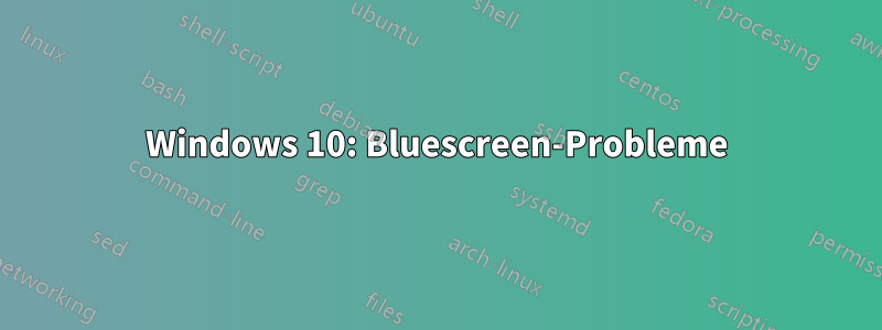 Windows 10: Bluescreen-Probleme
