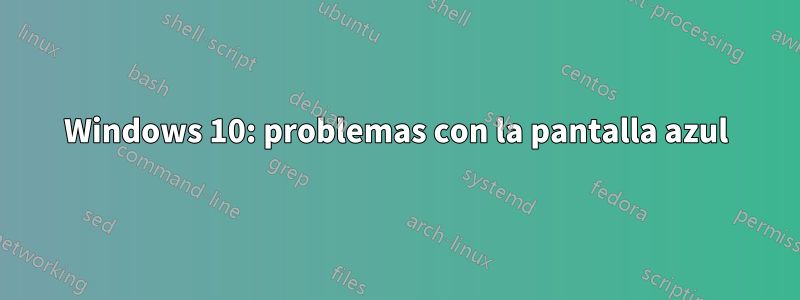 Windows 10: problemas con la pantalla azul