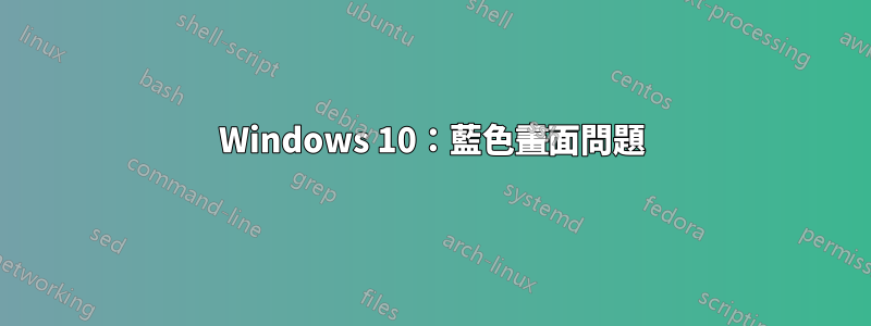Windows 10：藍色畫面問題
