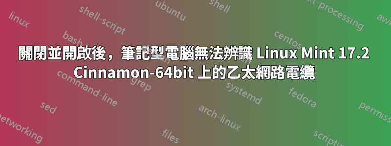 關閉並開啟後，筆記型電腦無法辨識 Linux Mint 17.2 Cinnamon-64bit 上的乙太網路電纜