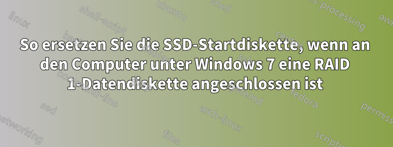 So ersetzen Sie die SSD-Startdiskette, wenn an den Computer unter Windows 7 eine RAID 1-Datendiskette angeschlossen ist