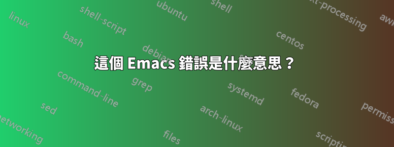 這個 Emacs 錯誤是什麼意思？