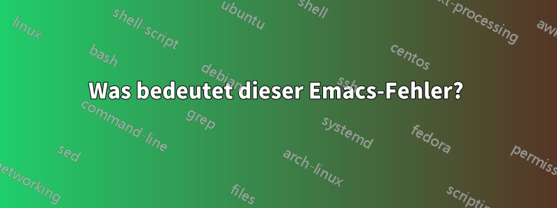 Was bedeutet dieser Emacs-Fehler?